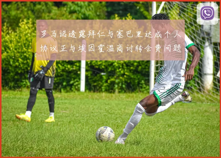 罗马诺透露拜仁与塞巴里达成个人协议正与埃因霍温商讨转会费问题
