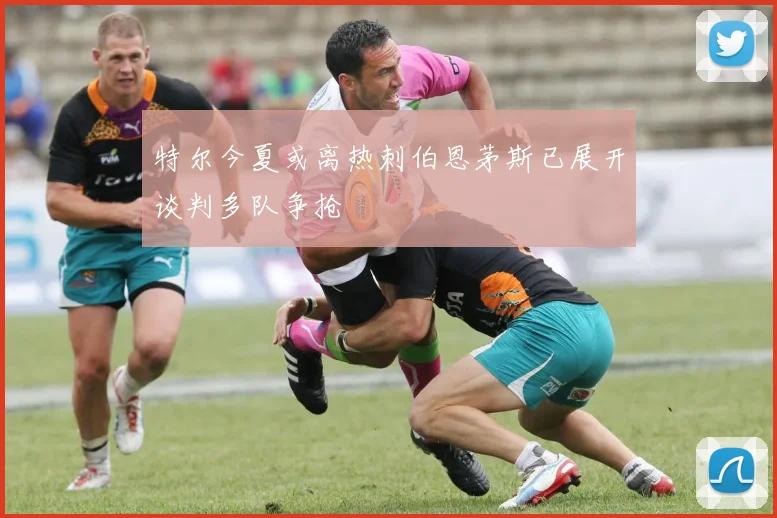 特尔今夏或离热刺伯恩茅斯已展开谈判多队争抢